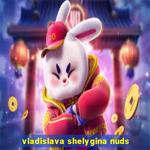 vladislava shelygina nuds